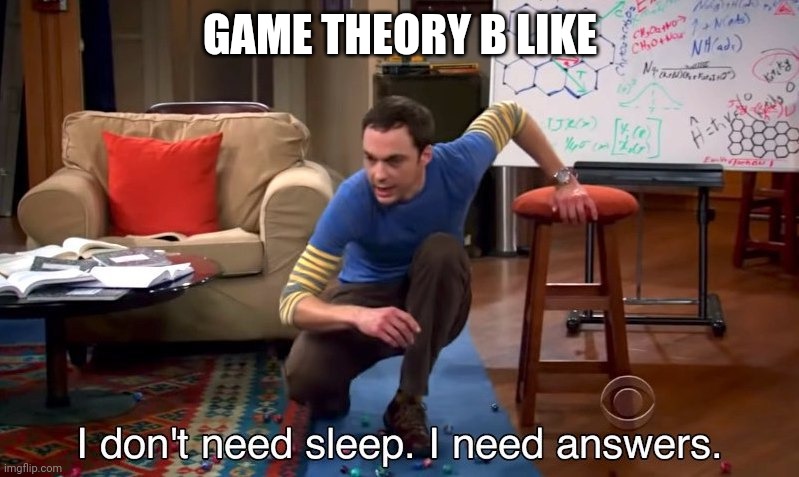 I don't need sleep I need answers | GAME THEORY B LIKE | image tagged in i don't need sleep i need answers,game theory,memes,funny memes,funny,meme | made w/ Imgflip meme maker