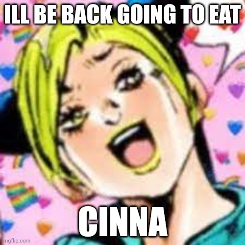 cinnamon toast crunch... | ILL BE BACK GOING TO EAT; CINNA | image tagged in funii joy | made w/ Imgflip meme maker