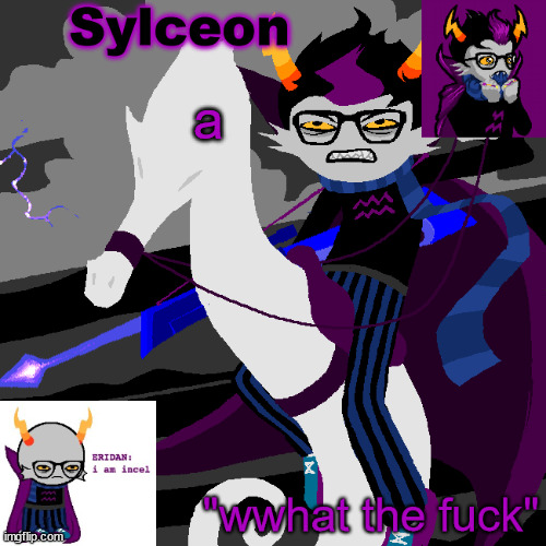 sylc's eridan temp | a | image tagged in sylc's eridan temp | made w/ Imgflip meme maker
