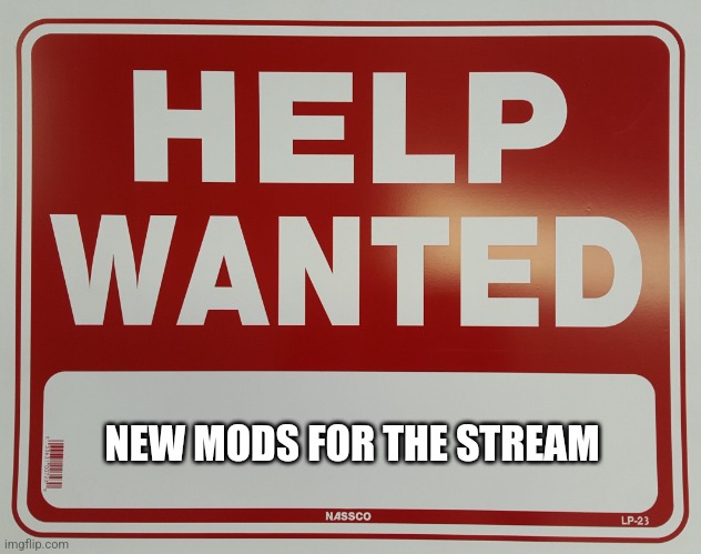 HELP WANTED | NEW MODS FOR THE STREAM | image tagged in help wanted | made w/ Imgflip meme maker