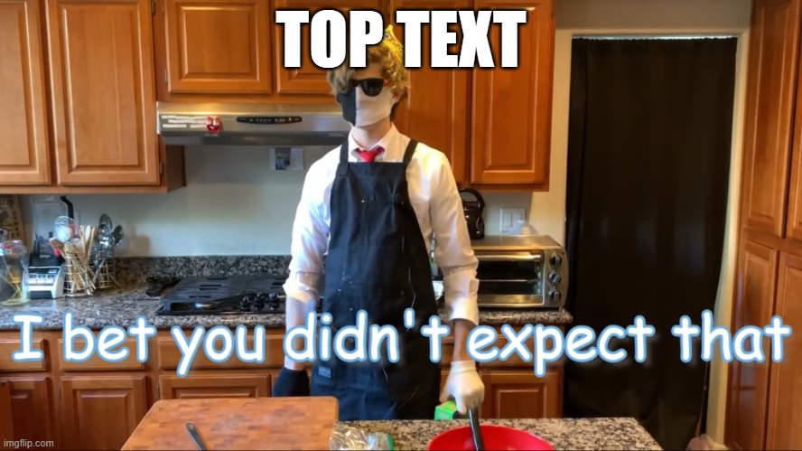 Ranboo Bet You Didn’t Expect That | TOP TEXT | image tagged in ranboo bet you didn t expect that,yes,new,funny,memes,original meme | made w/ Imgflip meme maker