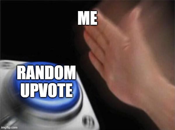 Upvote | ME; RANDOM UPVOTE | image tagged in memes,blank nut button | made w/ Imgflip meme maker