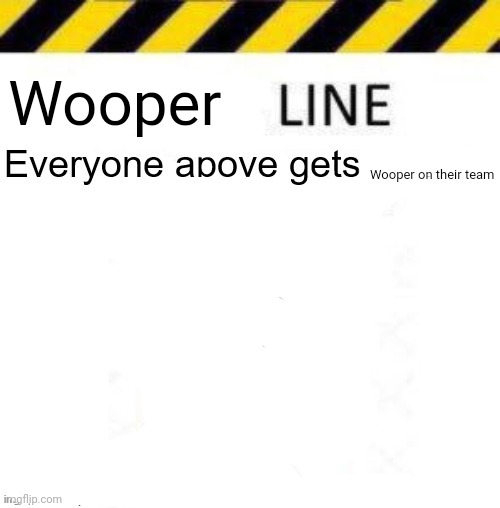 _____ line | Wooper; Wooper on their team | image tagged in _____ line | made w/ Imgflip meme maker