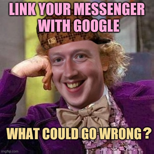 Scumbag Wankerberg | WITH GOOGLE; LINK YOUR MESSENGER; WHAT COULD GO WRONG; ? | image tagged in scumbag wankerberg,privacy,spying,dystopia,facebook,google | made w/ Imgflip meme maker