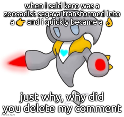 do you support sadism?!?! | when i said kero was a zoosadist sagaya transformed into a 👉 and i quickly became a 👌; just why, why did you delete my comment | image tagged in electris | made w/ Imgflip meme maker