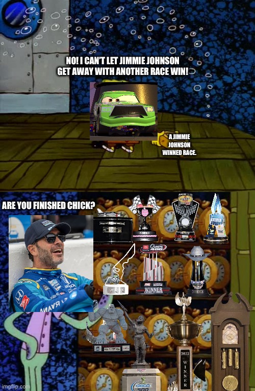 Chick Hicks vs. Jimmie Johnson in a Nutshell | NO! I CAN’T LET JIMMIE JOHNSON GET AWAY WITH ANOTHER RACE WIN! A JIMMIE JOHNSON WINNED RACE. ARE YOU FINISHED CHICK? | image tagged in spongebob vs squidward alarm clocks,jimmie johnson,chick hicks,memes,nascar,team mojo jojo | made w/ Imgflip meme maker