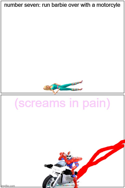 barbie gets run over | number seven: run barbie over with a motorcyle; (screams in pain) | image tagged in memes,blank comic panel 1x2,mach rider,barbie dies,pwned | made w/ Imgflip meme maker