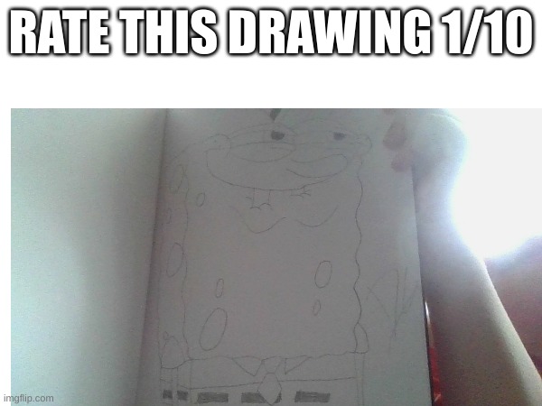 Rate this drawing | RATE THIS DRAWING 1/10 | image tagged in art,spongebob | made w/ Imgflip meme maker