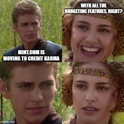 Not cool, Intuit | WITH ALL THE BUDGETING FEATURES, RIGHT? MINT.COM IS MOVING TO CREDIT KARMA | image tagged in anakin padme 4 panel,intuit,credit karma,regression,mint | made w/ Imgflip meme maker