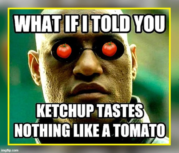 In the beginning, there were French Fries & God said... | image tagged in vince vance,ketchup,tomatoes,what if i told you,matrix morpheus,memes | made w/ Imgflip meme maker
