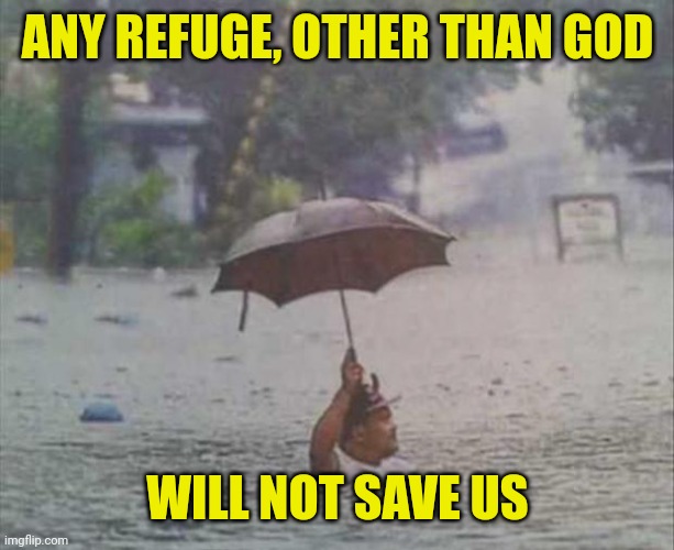 umbrella | ANY REFUGE, OTHER THAN GOD; WILL NOT SAVE US | image tagged in umbrella | made w/ Imgflip meme maker