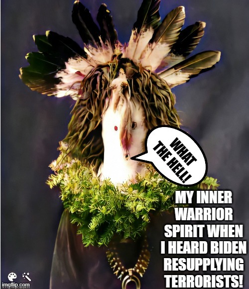 My inner warrior spirit when Biden is resupplying terrorists! | image tagged in morons,idiot,sam elliott special kind of stupid,joe biden | made w/ Imgflip meme maker