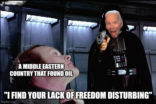 True | A MIDDLE EASTERN COUNTRY THAT FOUND OIL; "I FIND YOUR LACK OF FREEDOM DISTURBING" | image tagged in i find your lack of faith disturbing | made w/ Imgflip meme maker