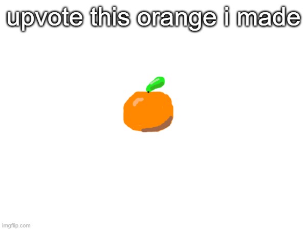 upvote for a prize | upvote this orange i made | image tagged in d | made w/ Imgflip meme maker