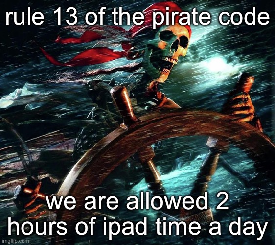 Pirate skeleton on the storm | rule 13 of the pirate code; we are allowed 2 hours of ipad time a day | image tagged in pirate skeleton on the storm | made w/ Imgflip meme maker