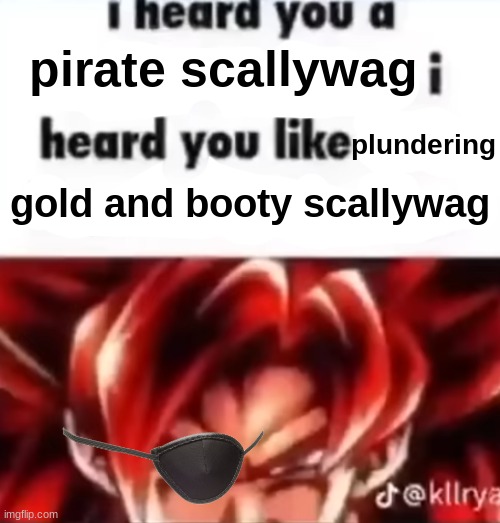 aargh | pirate scallywag; plundering; gold and booty scallywag | image tagged in i heard you a pedophile | made w/ Imgflip meme maker