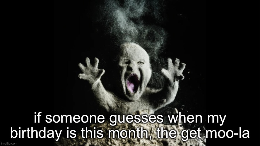 if someone guesses when my birthday is this month, the get moo-la | made w/ Imgflip meme maker