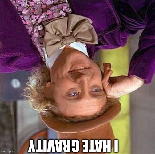 Creepy Condescending Wonka | I HATE GRAVITY | image tagged in gravity | made w/ Imgflip meme maker