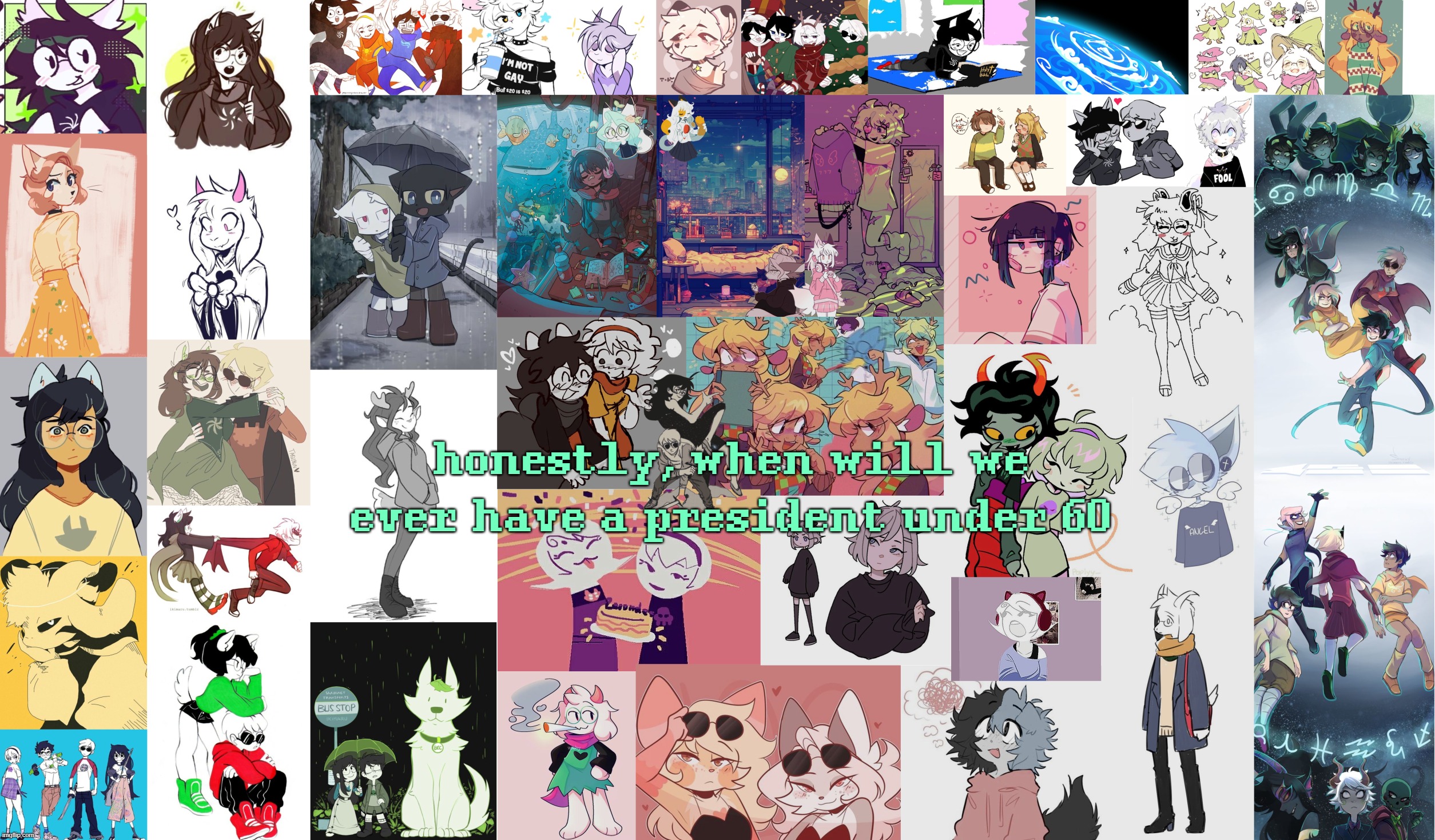 istg they're just trying to fuck up our world as much as possible 'cause they ain't gonna be around in 10 years to watch the res | honestly, when will we ever have a president under 60 | image tagged in asriel's megatemplate | made w/ Imgflip meme maker