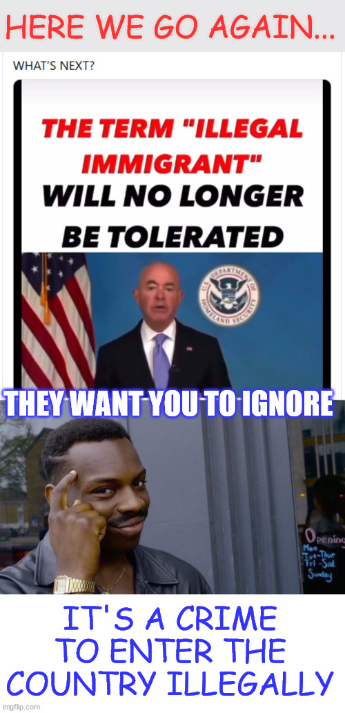 It's a crime to enter the country ILLEGALLY | HERE WE GO AGAIN... THEY WANT YOU TO IGNORE; IT'S A CRIME TO ENTER THE COUNTRY ILLEGALLY | image tagged in memes,it is not a crime if they say it is not,illegal aliens,illegal immigration,moving the goalposts,labels matter | made w/ Imgflip meme maker