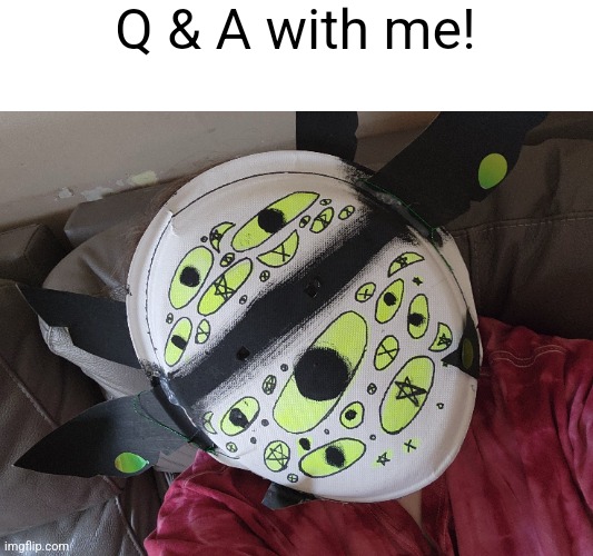 Ask me anything! | Q & A with me! | image tagged in idk | made w/ Imgflip meme maker