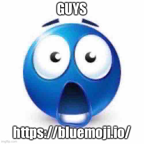 Shocked blue guy | GUYS; https://bluemoji.io/ | image tagged in shocked blue guy | made w/ Imgflip meme maker