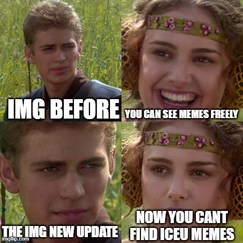 Man i miss the old times | IMG BEFORE; YOU CAN SEE MEMES FREELY; NOW YOU CANT FIND ICEU MEMES; THE IMG NEW UPDATE | image tagged in anakin padme 4 panel | made w/ Imgflip meme maker