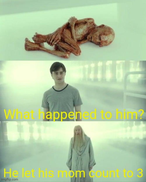 Always stop at 2 and a half or less | What happened to him? He let his mom count to 3 | image tagged in dead baby voldemort / what happened to him | made w/ Imgflip meme maker