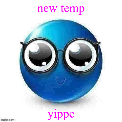temp | new temp; yippe | image tagged in temp | made w/ Imgflip meme maker