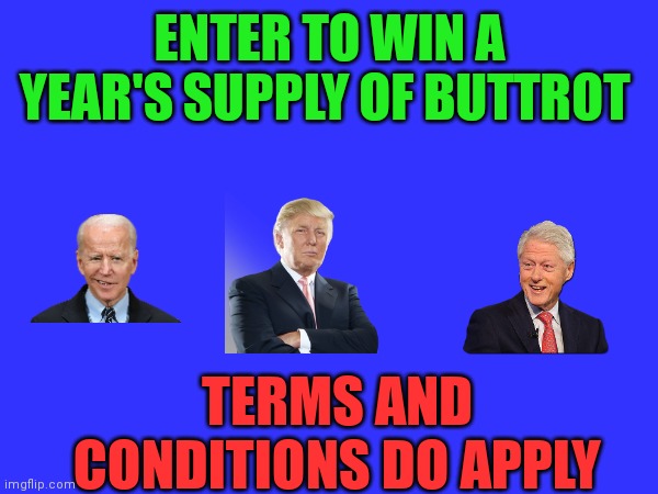 Win a year's supply of Buttrot | ENTER TO WIN A YEAR'S SUPPLY OF BUTTROT; TERMS AND CONDITIONS DO APPLY | image tagged in funny memes | made w/ Imgflip meme maker