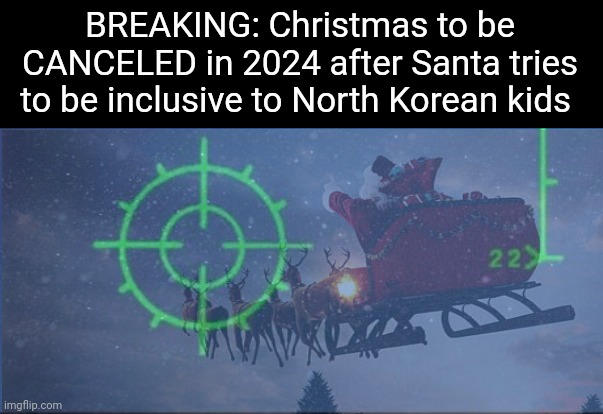 BREAKING: Christmas to be CANCELED in 2024 after Santa tries to be inclusive to North Korean kids | made w/ Imgflip meme maker