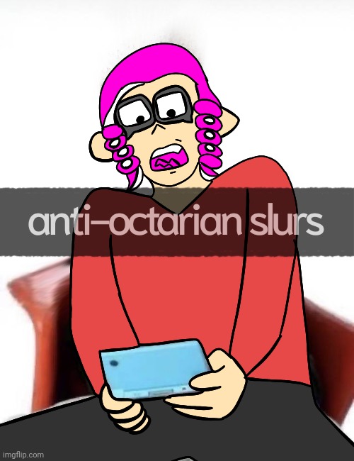 Anti octarian slurs | image tagged in anti octarian slurs | made w/ Imgflip meme maker