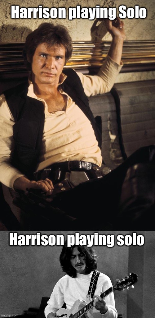 Capitalisation matters | Harrison playing Solo; Harrison playing solo | image tagged in memes,han solo,george harrison | made w/ Imgflip meme maker