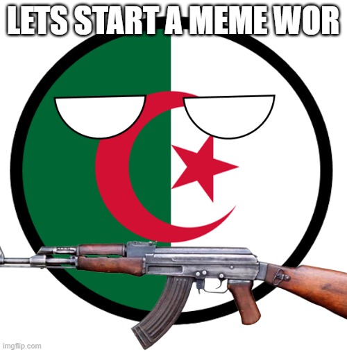Algeria | LETS START A MEME WOR | image tagged in algeria | made w/ Imgflip meme maker