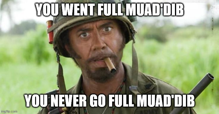 Never go full Muad'Dib | YOU WENT FULL MUAD'DIB; YOU NEVER GO FULL MUAD'DIB | image tagged in humor,dune | made w/ Imgflip meme maker