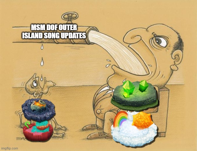 MSM Outer Islands after Cybop's arrival in Dawn Of Fire | MSM DOF OUTER ISLAND SONG UPDATES | image tagged in greedy pipe man | made w/ Imgflip meme maker