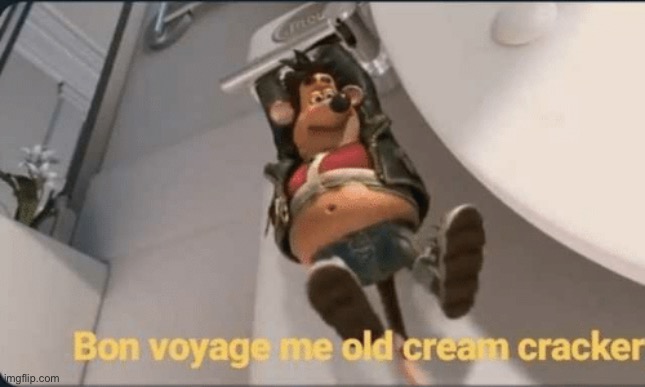 Bon voyage me old cream cracker | image tagged in bon voyage me old cream cracker | made w/ Imgflip meme maker