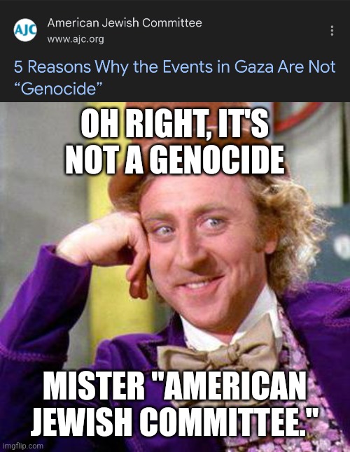 Not a genocide | OH RIGHT, IT'S NOT A GENOCIDE; MISTER "AMERICAN JEWISH COMMITTEE." | image tagged in willy wonka blank | made w/ Imgflip meme maker