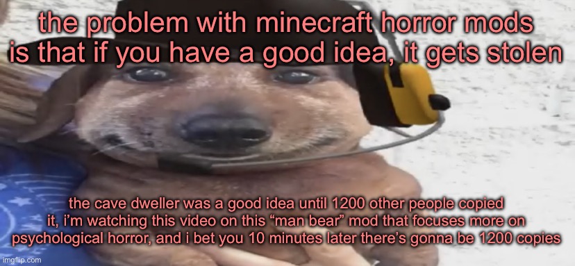 chucklenuts | the problem with minecraft horror mods is that if you have a good idea, it gets stolen; the cave dweller was a good idea until 1200 other people copied it, i’m watching this video on this “man bear” mod that focuses more on psychological horror, and i bet you 10 minutes later there’s gonna be 1200 copies | image tagged in chucklenuts | made w/ Imgflip meme maker