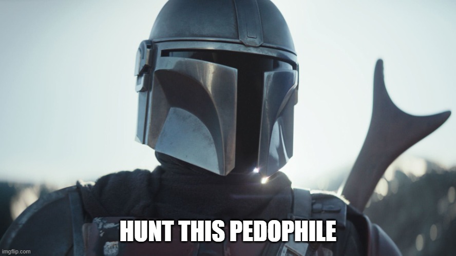 The Mandalorian. | HUNT THIS PEDOPHILE | image tagged in the mandalorian | made w/ Imgflip meme maker