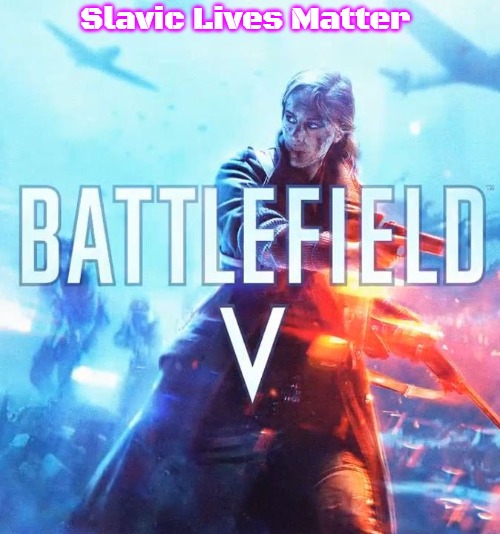 Battlefield V | Slavic Lives Matter | image tagged in battlefield v,slavic | made w/ Imgflip meme maker