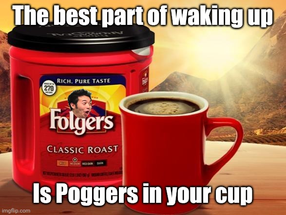 Poggers Folgers | The best part of waking up; Is Poggers in your cup | image tagged in folgers,memes,poggers | made w/ Imgflip meme maker