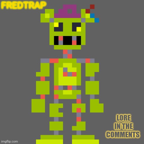 Fredtrap | FREDTRAP; LORE IN THE COMMENTS | image tagged in fnaf,alternate reality | made w/ Imgflip meme maker