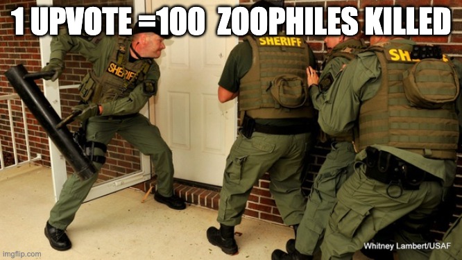 FBI open up | 1 UPVOTE =100  ZOOPHILES KILLED | image tagged in fbi open up | made w/ Imgflip meme maker