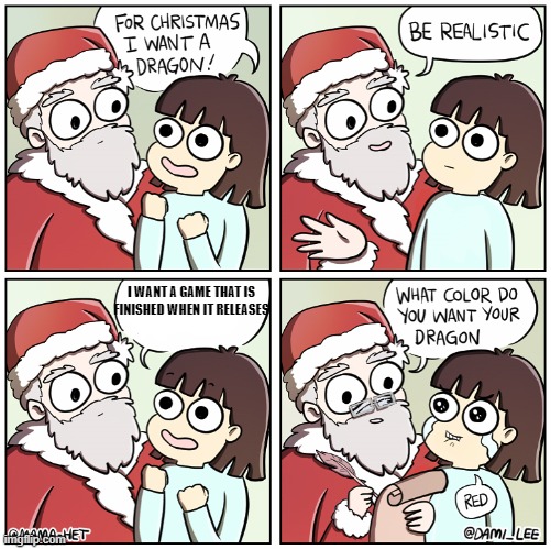 For Christmas I want... | I WANT A GAME THAT IS FINISHED WHEN IT RELEASES | image tagged in for christmas i want | made w/ Imgflip meme maker