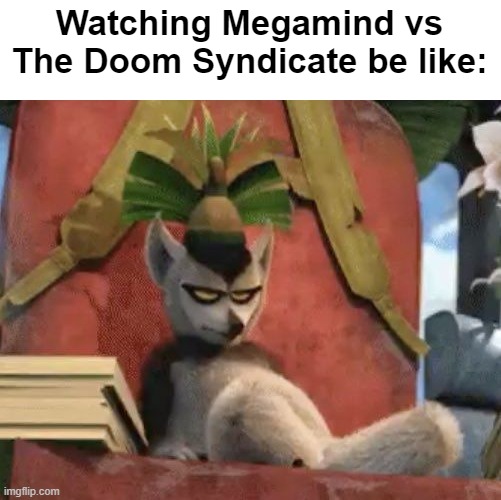 Well this Sucks | Watching Megamind vs The Doom Syndicate be like: | image tagged in megamind,dreamworks,madagascar | made w/ Imgflip meme maker