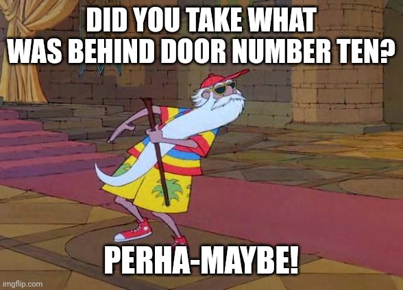 Dennis | DID YOU TAKE WHAT WAS BEHIND DOOR NUMBER TEN? PERHA-MAYBE! | image tagged in merlin | made w/ Imgflip meme maker