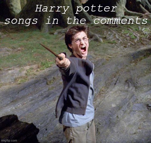Harry potter | Harry potter songs in the comments | image tagged in harry potter,songs | made w/ Imgflip meme maker
