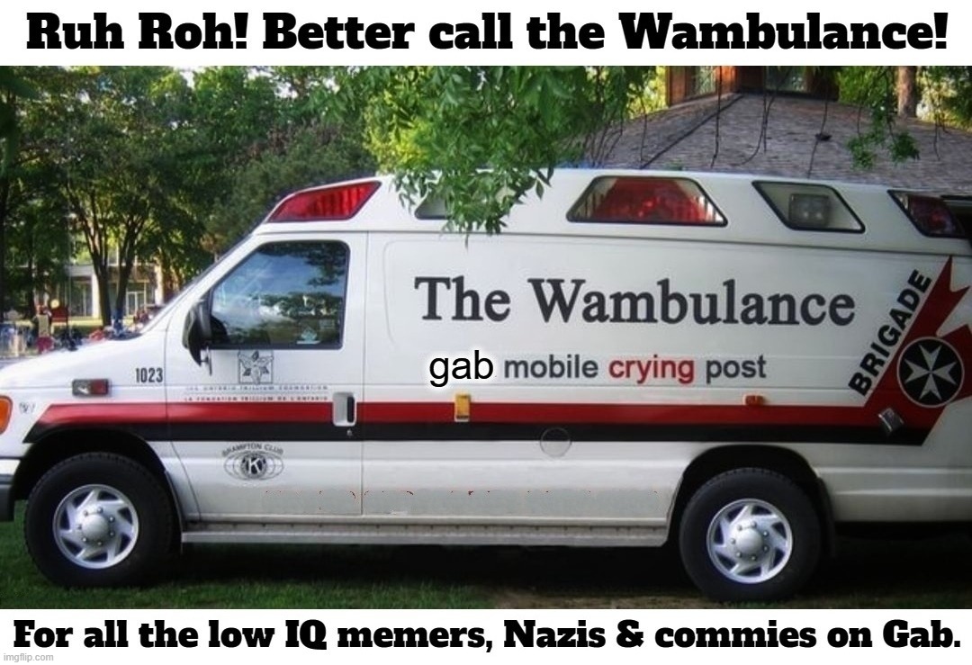 Ruh Roh! Better call the Wambulance! | image tagged in low iq,memers,nazis,commies,crush the commies,wambulance | made w/ Imgflip meme maker