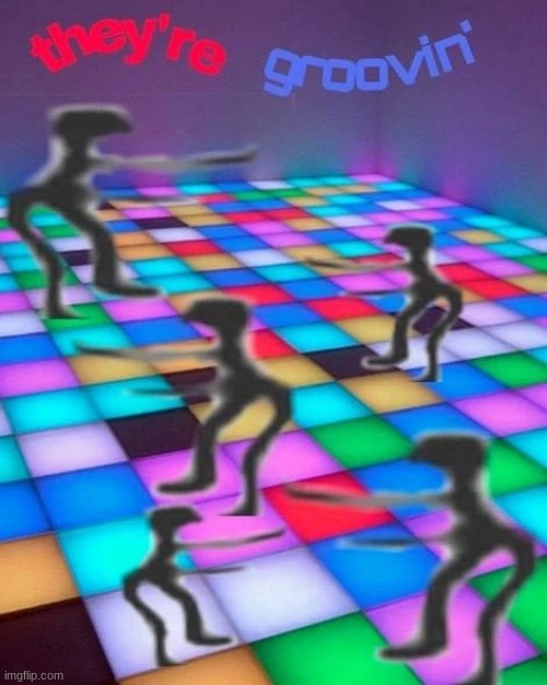 they're groovin | image tagged in they're groovin | made w/ Imgflip meme maker